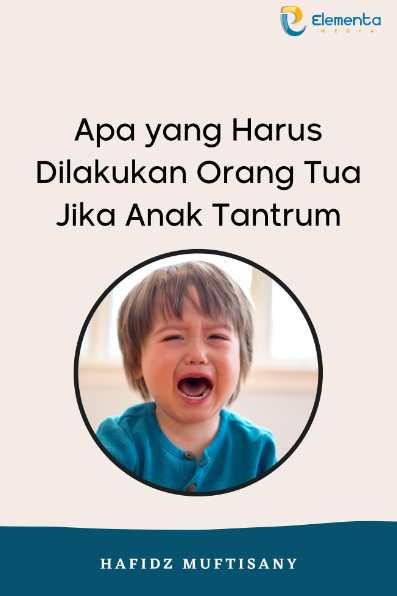 Apa yang Harus Dilakukan Orang Tua Jika Anak Tantrum